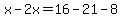 x-2x=16-21-8