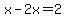 x-2x=2
