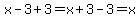 x-3%2B3=x%2B3-3=x