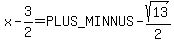 x-3%2F2=%2B-sqrt%2813%29%2F2