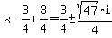 x-3%2F4%2B3%2F4=3%2F4%2B-sqrt%2847%29i%2F4