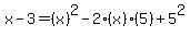 x-3=+%28x%29%5E2-2%28x%29%285%29%2B5%5E2