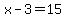 x-3=15