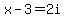 x-3=2i