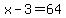 x-3=64