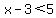 x-3+%3C+5