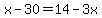 x-30=14-3x