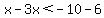 x-3x%3C-10-6