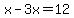 x-3x=12