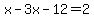 x-3x-12=2