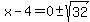 x-4=0+%2B-+sqrt%2832%29