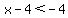 x-4+%3C+-4