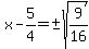 x-5%2F4=%22%22%2B-sqrt%289%2F16%29