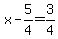 x-5%2F4=3%2F4