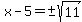 x-5=%22%22%2B-sqrt%2811%29