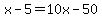 x-5=10x-50