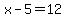 x-5=12
