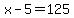 x-5=125