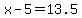 x-5=13.5