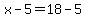 x-5=18-5