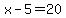 x-5=20