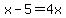 x-5=4x