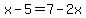 x-5=7-2x
