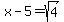 x-5=sqrt%284%29