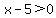 x-5%3E0