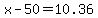 x-50=10.36