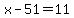 x-51=11