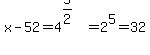 x-52=4%5E%285%2F2%29=2%5E5=32