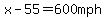 x-55=600mph