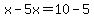 x-5x=10-5