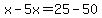 x-5x=25-50