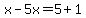 x-5x=5%2B1