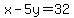 x-5y=32
