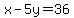 x-5y=36
