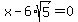 x-6%2Asqrt%285%29=0