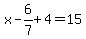 x-6%2F7%2B4=15