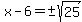 x-6=%22%22%2B-sqrt%2825%29