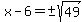x-6=%22%22%2B-sqrt%2849%29