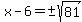 x-6=%22%22%2B-sqrt%2881%29