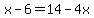 x-6=14-4x