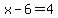 x-6=4