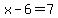 x-6=7