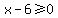 x-6+%3E=+0