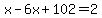 x-6x%2B102=2