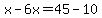x-6x=45-10