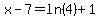 x-7=+ln%284%29%2B1